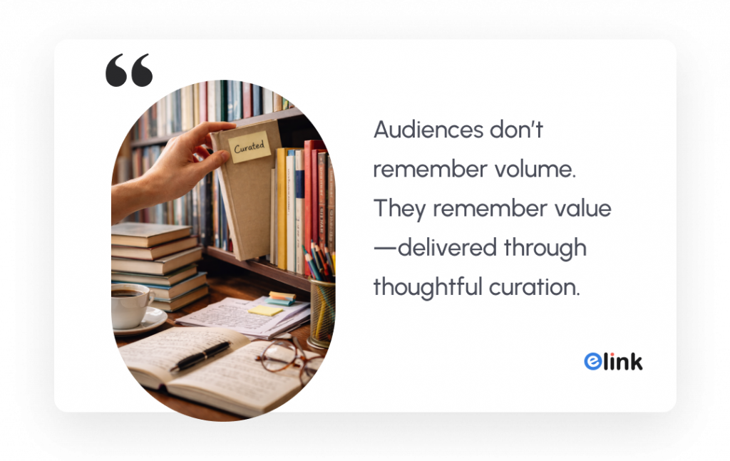 Audience don't remember volume. They remember value delivered through thoughtful curation.