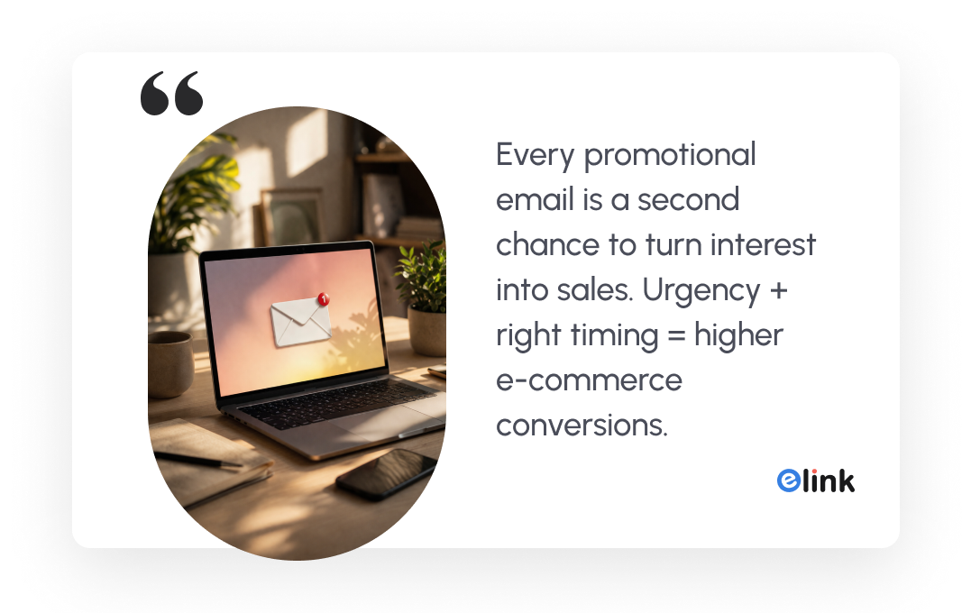 every promotional email is a second chance to turn interest into sales. Urgency+right timing = higher e-commerce conversions