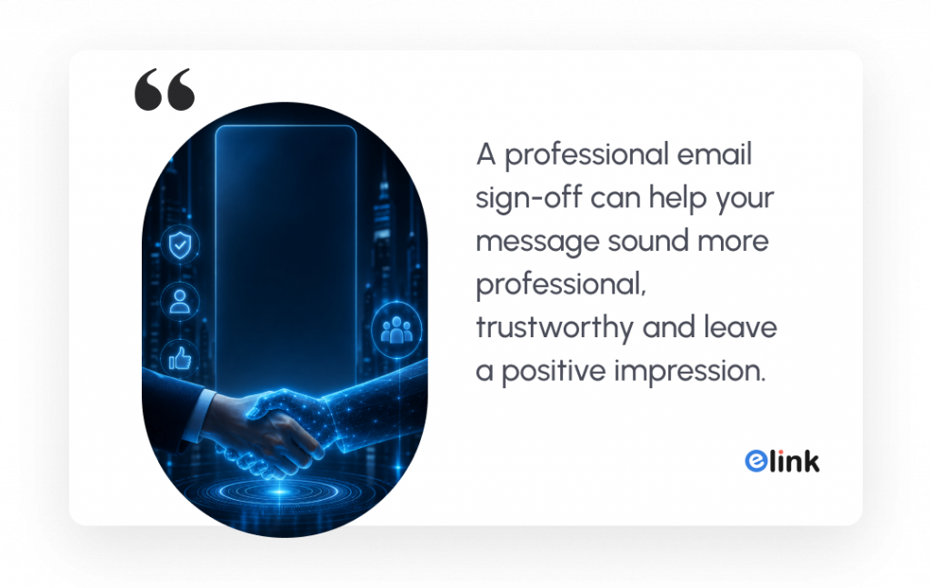 A professional email sign-off can help your message sound more professional, trustworthy and leave a positive impression