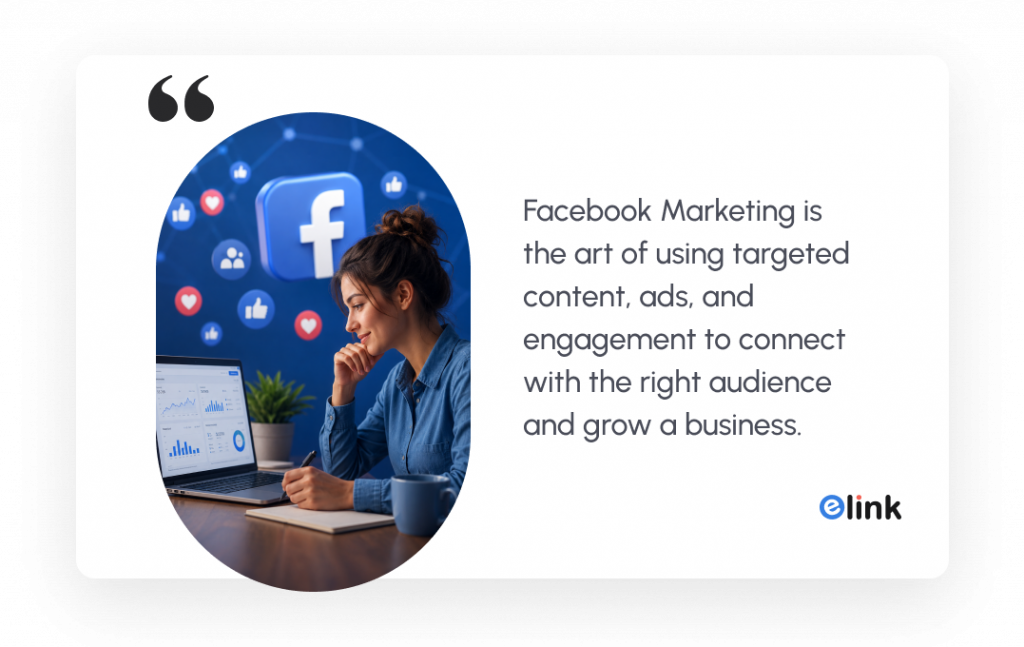 Facebook Marketing is the art of using targeted content, ads, and engagement to connect with the right audience and grow a business. 